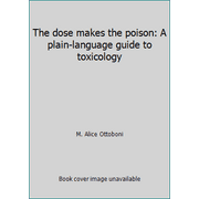 The dose makes the poison: A plain-language guide to toxicology [Hardcover - Used]
