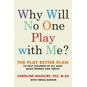 CAROLINE MAGUIRE; TERESA BARKER Why Will No One Play with Me?: The Play Better Plan to Help Children of All Ages Make Friends and Thrive (Hardcover)