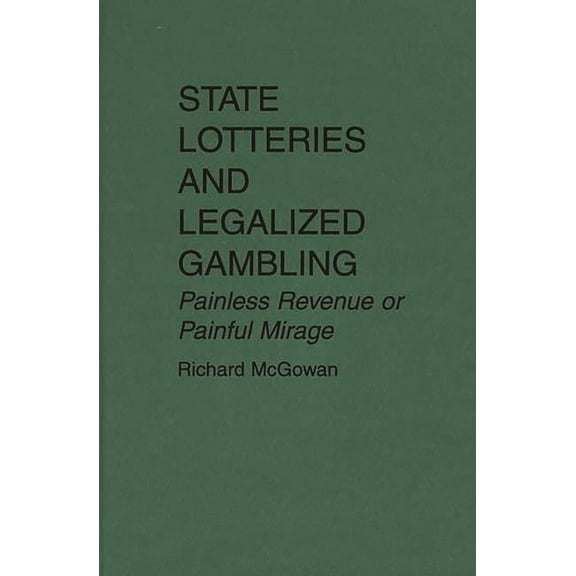 State Lotteries and Legalized Gambling: Painless Revenue or Painful Mirage, (Hardcover)