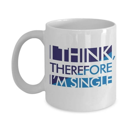 I Think, Therefore I'm Single Funny Humor Quotes White Coffee & Tea Gift Mug And The Best Gag Gifts For A Strong Newly Single Woman, Lady, Girl, Boy, Guy Or Man Friend And Other Men & Women (Funny Birthday Wishes For Best Friend Male)
