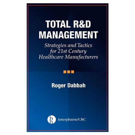 Total R & D Management: Strategies and Tactics for 21st Century Healthcare Manufacturers (Hardcover)
