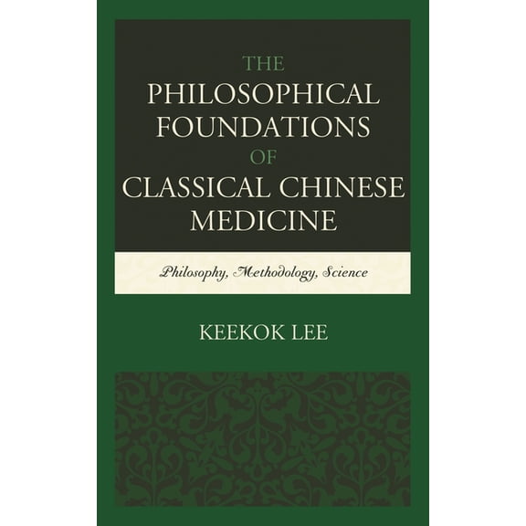 The Philosophical Foundations of Classical Chinese Medicine: Philosophy, Methodology, Science, (Hardcover)