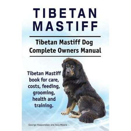 Tibetan Mastiff. Tibetan Mastiff Dog Complete Owners Manual. Tibetan Mastiff Book for Care, Costs, Feeding, Grooming, Health and (Best Mastiff Breed For Families)