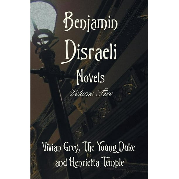 Benjamin Disraeli Novels, Volume two, including Vivian Grey, The Young
