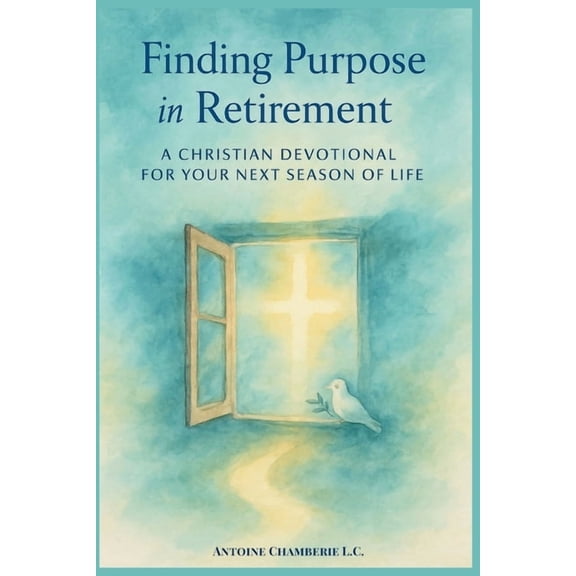 Finding Purpose in Retirement: A 60 Day Christian Devotional for Your Next Season of Life, (Paperback)