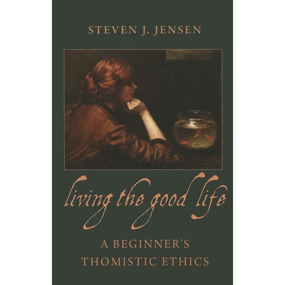 Living the Good Life A Beginner's Thomistic Ethics, (Paperback)