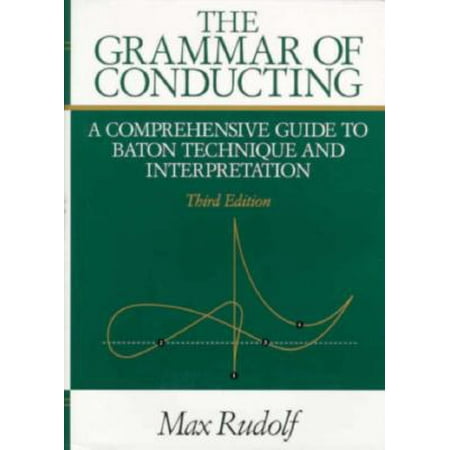 The Grammar of Conducting: A Comprehensive Guide to Baton Technique and