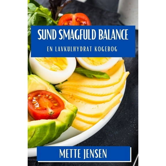 Sund Smagfuld Balance: En Lavkulhydrat Kogebog, (Paperback)