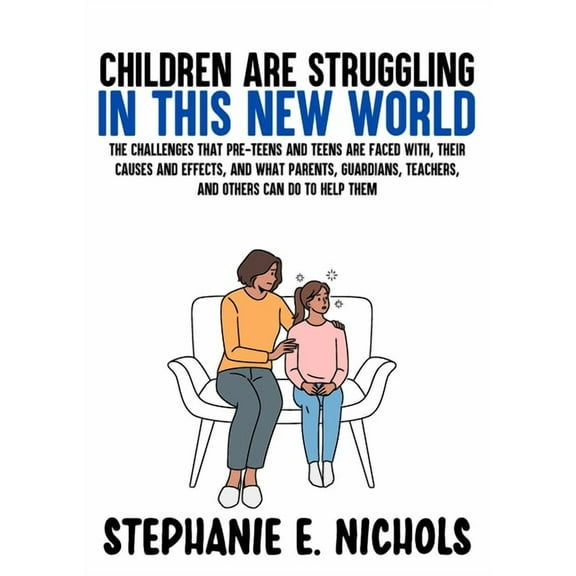 Children are Struggling in this New World: The challenges that pre-teens and teens are faced with, their causes and effe, (Paperback)