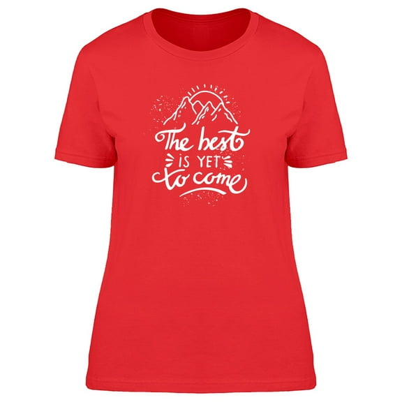 The Best Is Yet To Come: Quote Tee Women's -Image by Shutterstock