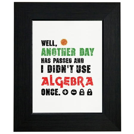 - Another Day I Didn't Use Algebra - Sarcastic Math Framed Print Poster Wall or Desk Mount Options