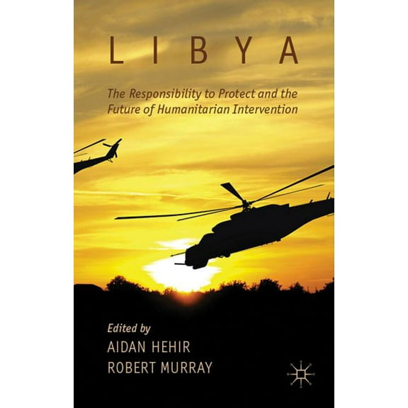Libya, the Responsibility to Protect and the Future of Humanitarian Intervention, (Hardcover)