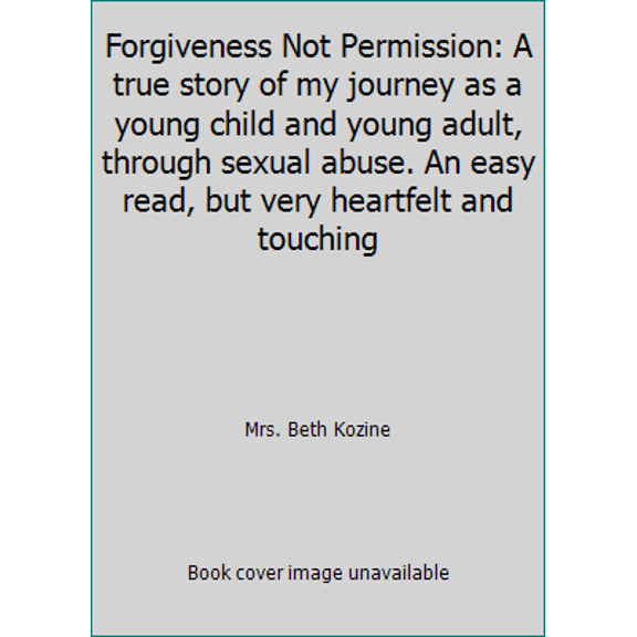 Pre-Owned Forgiveness Not Permission: A true story of my journey as a young child and young adult, through sexual abuse. An easy read, but very heartfelt and t... (Paperback) 1482015927 9781482015928