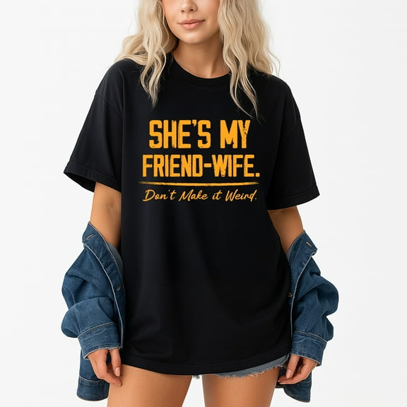 She's My Friend-Wife Don't Make It Weird T-Shirt – Friendship Humor – Unisex Casual Wear