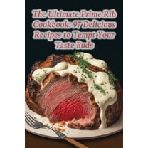 The Ultimate Prime Rib Cookbook: 97 Delicious Recipes to Tempt Your Taste Buds