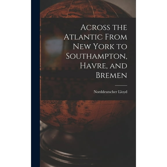 Across the Atlantic From New York to Southampton, Havre, and Bremen, (Hardcover)