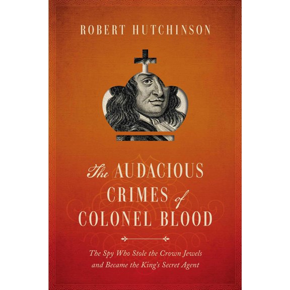 Pre-Owned The Audacious Crimes of Colonel Blood : The Spy Who Stole the Crown Jewels and Became the King's Secret Agent (Hardcover)