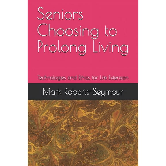 Seniors Choosing to Prolong Living: Technologies and Ethics for Life Extension (Paperback)