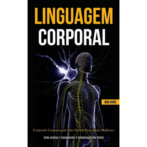 Linguagem Corporal: ComunicaÃ§Ã£o nÃ£o verbal para atrair mulheres (Como analisar e compreender a comunicaÃ§Ã£o nÃ£o verbal), (Paperback)
