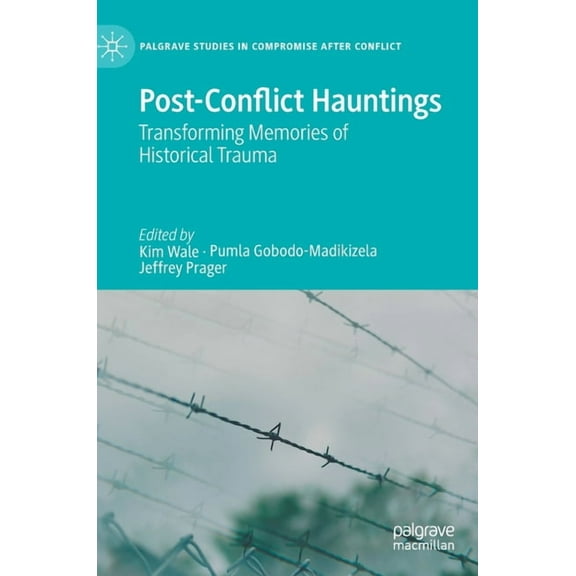 Palgrave Studies in Compromise After Con Post-Conflict Hauntings: Transforming Memories of Historical Trauma, (Hardcover)