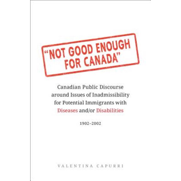 Pre-Owned Not Good Enough for Canada: Canadian Public Discourse Around Issues of Inadmissibility for Potential Immigrants with Dis, (Paperback)