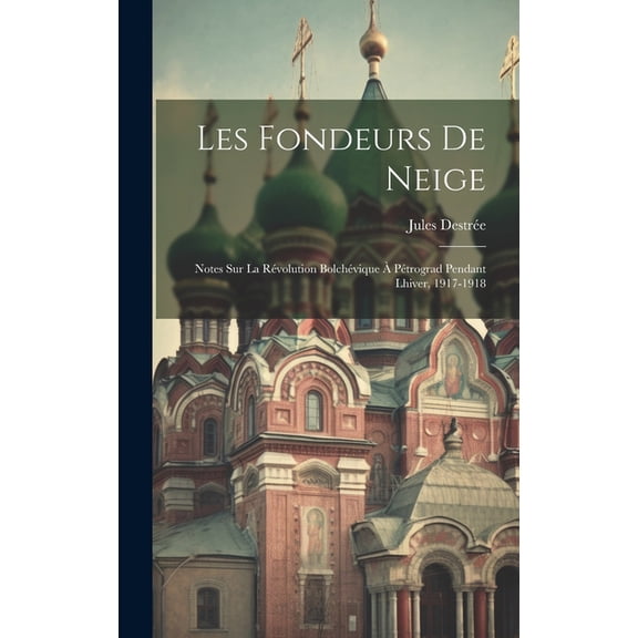 Les fondeurs de neige: Notes sur la révolution bolchévique à Pétrograd pendant lhiver, 1917-1918 (Hardcover)