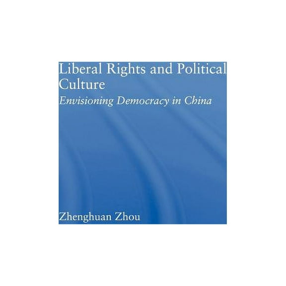 East Asia: History, Politics, Sociology  Liberal Rights and Political Culture: Envisioning Democracy in China, (Hardcover)