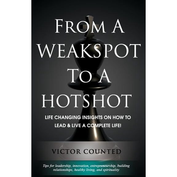 From A Weakspot To A Hotshot: Life Changing Insights on How to Lead and Live A Complete Life, (Paperback)