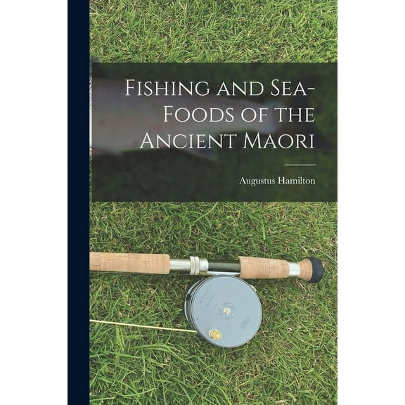 Fishing and Sea-Foods of the Ancient Maori (Paperback)