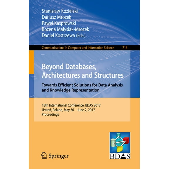 Communications in Computer and Informati Beyond Databases, Architectures and Structures. Towards Efficient Solutions for Data Analysis and Knowledge Representati, Book 716, (Paperback)