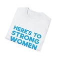 thumbnail image 4 of Novelty Feminist Support Female Gift Here's To Strong Women May We Know Them & Raise Them Unisex Softstyle T-Shirt, 4 of 4