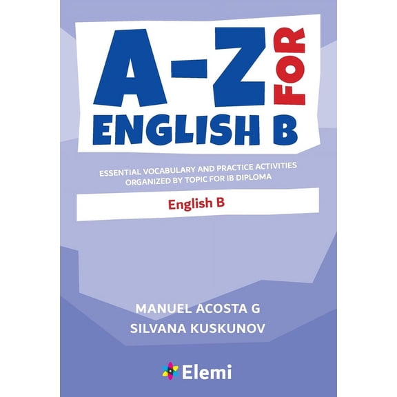 A-Z for English B: Essential vocabulary and practice activities organized by topic for IB Diploma, (Paperback)