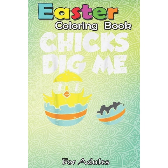 Easter Coloring Book For Adults : Chicks Dig Me Egg Cool Easter Baby Boy Toddler Gift An Adult Easter Coloring Book For Teens & Adults - Great Gifts with Fun, Easy, and Relaxing (Paperback)