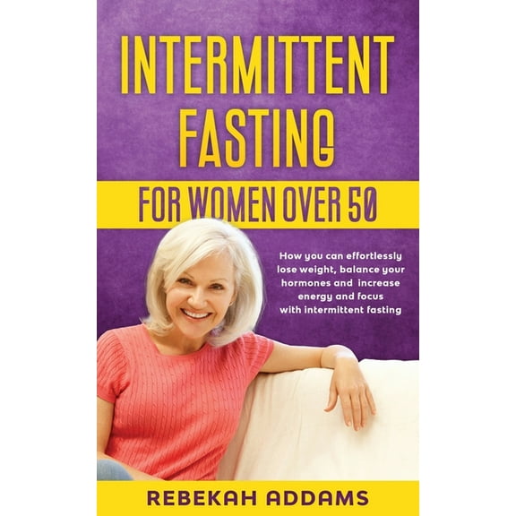 Intermittent fasting for Women over 50: How you can effortlessly lose weight, balance your hormones and increase energy , (Paperback)