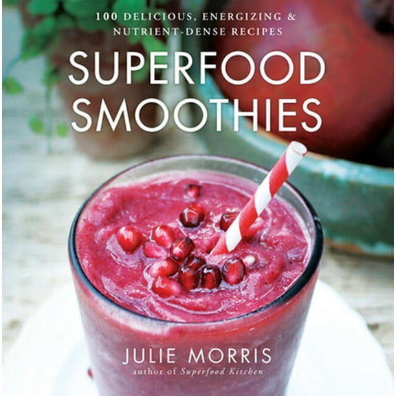 Pre-Owned Superfood Smoothies: 100 Delicious, Energizing & Nutrient-Dense Recipes - A Cookbook (Hardcover) 145490559X 9781454905592
