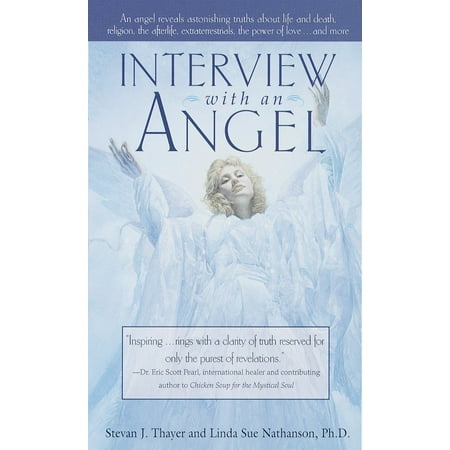 Interview with an Angel : An Angel Reveals Astonishing Truths About Life and Death, Religion, the Aferlife, Extraterrestrials, the Power of Love . . . and