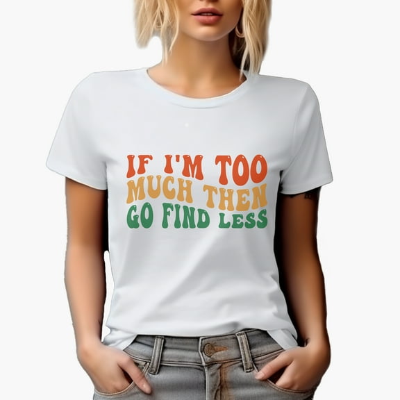 Funny Sarcastic If I'm Too Much Then Go Find Less Quote, Groovy Retro Wavy Text Merch Gift, White T-Shirt, Small