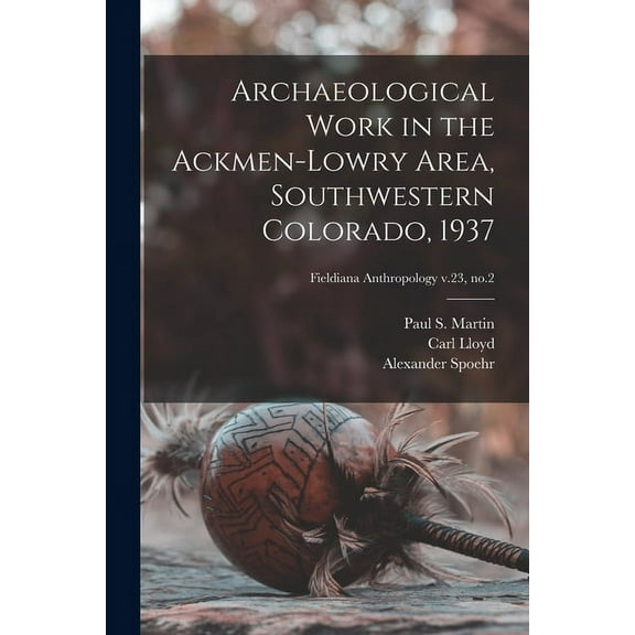 Archaeological Work in the Ackmen-Lowry Area, Southwestern Colorado, 1937; Fieldiana Anthropology v.23, no.2, (Paperback)