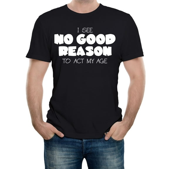 No Good Reason to Act My Age Men's Graphic T-Shirt | Funny Birthday & Humor Tee