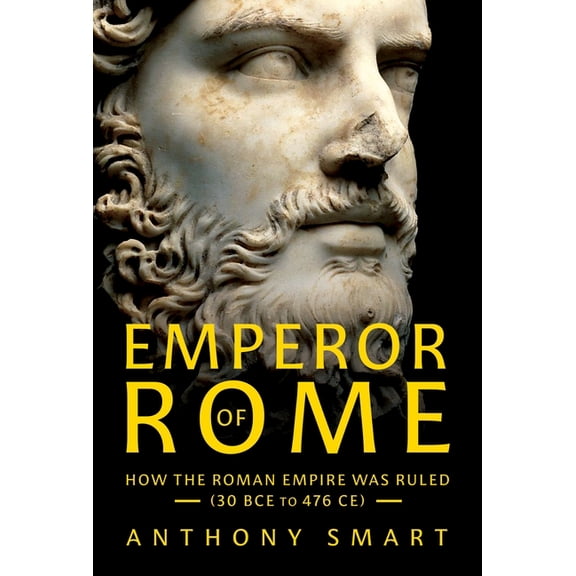 Emperor of Rome: How the Roman Empire Was Ruled (30 Bce to 476 Ce), (Hardcover)