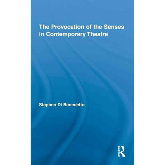 Routledge Advances in Theatre & Performa The Provocation of the Senses in Contemporary Theatre, Book 13, (Hardcover)