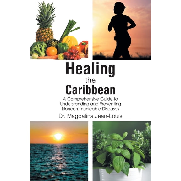 Healing the Caribbean: A Comprehensive Guide to Understanding and Preventing Noncommunicable Diseases, (Paperback)