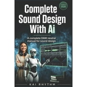 Complete Sound-Design with AI: A Complete DAW-Neutral Manual for sound design, (Paperback)