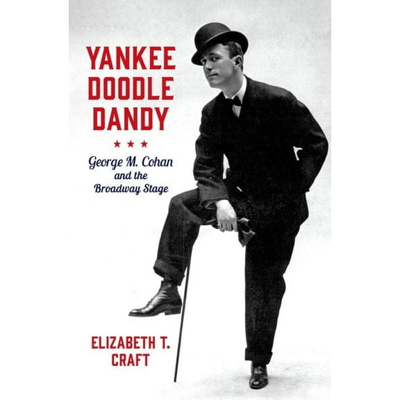 Broadway Legacies Yankee Doodle Dandy: George M. Cohan and the Broadway Stage, (Hardcover)