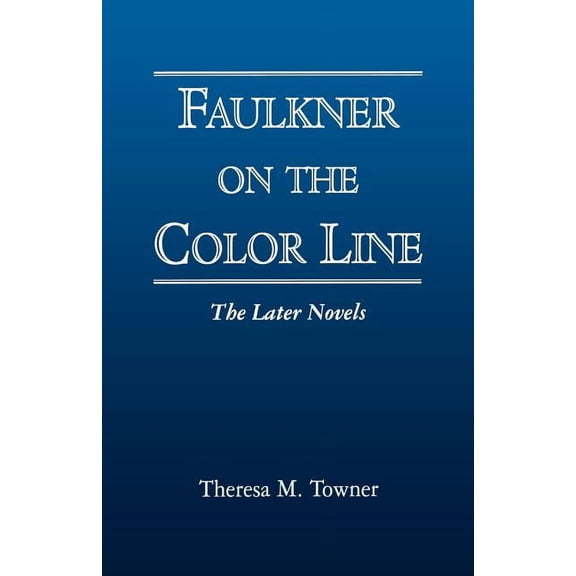 Faulkner on the Color Line: The Later Novels, (Paperback)