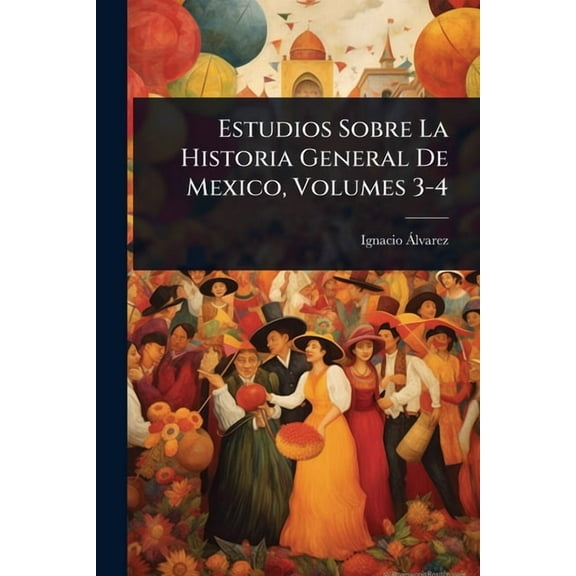 Estudios Sobre La Historia General De Mexico, Volumes 3-4, (Paperback)