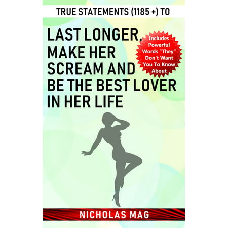 True Statements (1185 +) to Last Longer, Make Her Scream and Be the Best Lover in Her Life - (Best Pill To Make Me Last Longer In Bed)