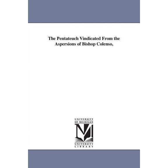 The Pentateuch Vindicated From the Aspersions of Bishop Colenso,, (Paperback)