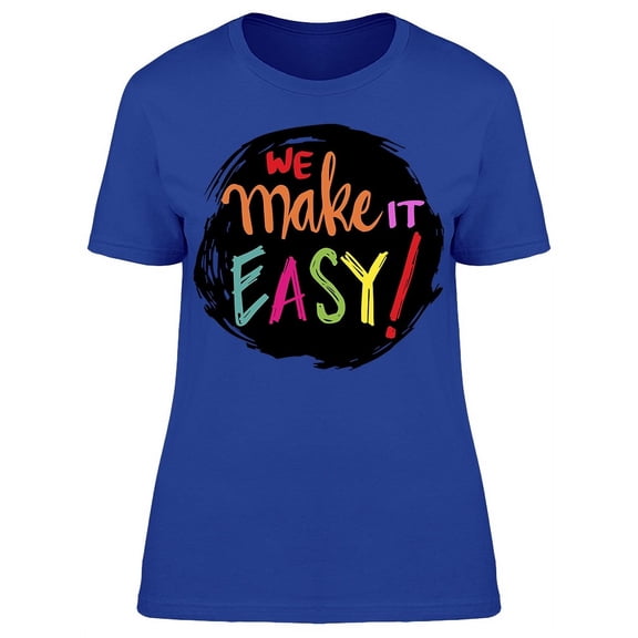 We Make It Easy Colorful Quote T-Shirt Women -Image by Shutterstock, Female XX-Large
