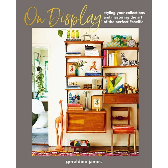 On Display: Styling Your Collections and Mastering the Art of the Perfect #Shelfie, (Hardcover)